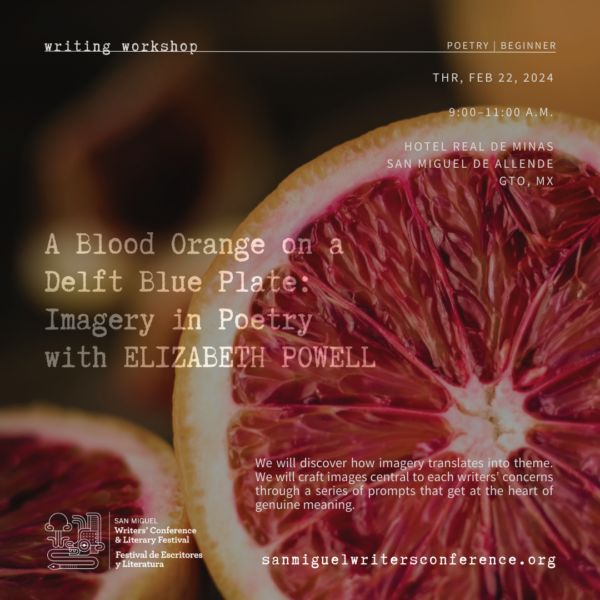 W43 | A Blood Orange on a Delft Blue Plate: Imagery in Poetry with Elizabeth Powell | THR, FEB 22 | 9:00–11:00 AM