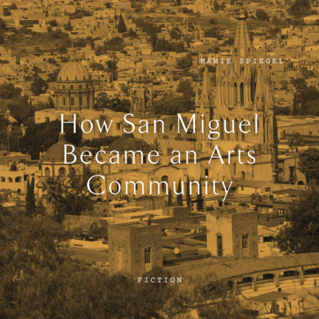 Mamie Spiegel How San Miguel Became an Arts Community