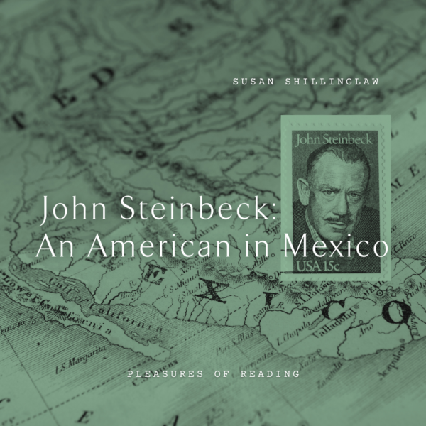 W47 John Steinbeck: An American in Mexico <br/>Friday, February 14 <br/>9:00–10:30 a.m.