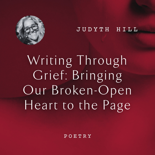 W15 Writing Through Grief: Bringing Our Broken-Open Heart to the Page <br/>Wednesday, February 12 <br/>3:30–5:00 p.m.