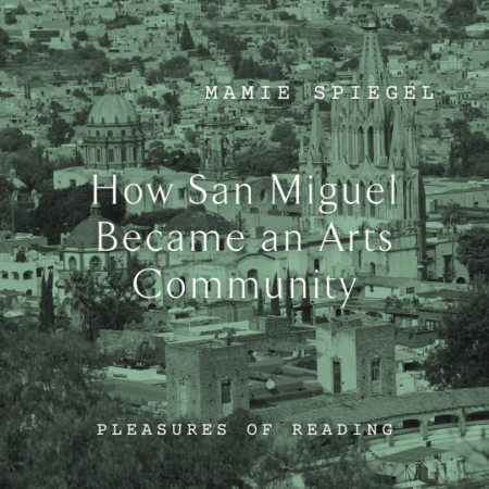 Mamie Spiegel How San Miguel Became an Arts Community